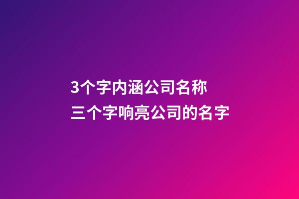 3个字内涵公司名称 三个字响亮公司的名字